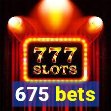 675 bets